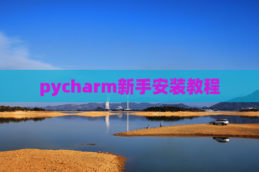 pycharm新手安装教程 pycharm新手安装教程